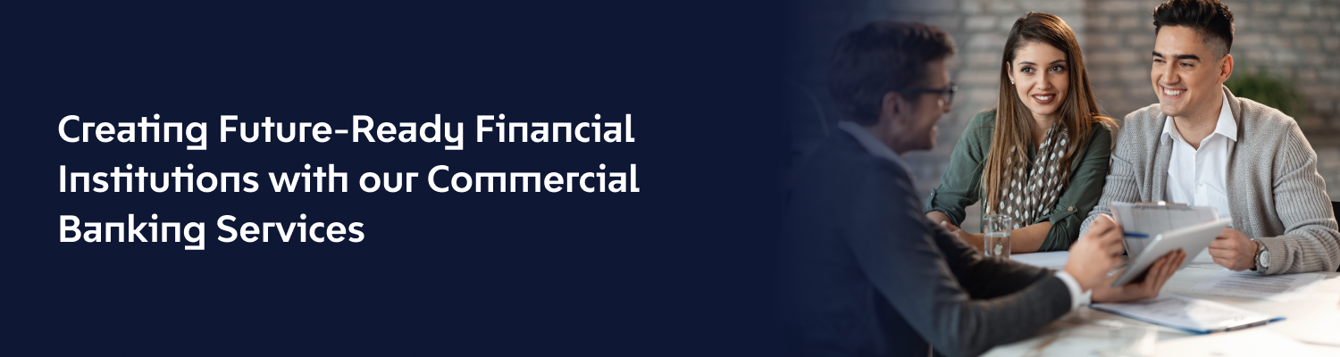 Creating Future-Ready Financial Institutions with our Commercial Banking Services