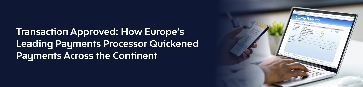 Transaction Approved: How Europe’s Leading Payments Processor Quickened Payments Across the Continent