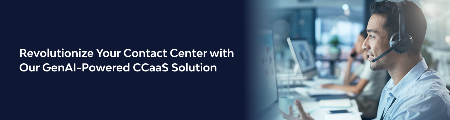 Revolutionize Your Contact Center with Our GenAI-Powered CCaaS Solution