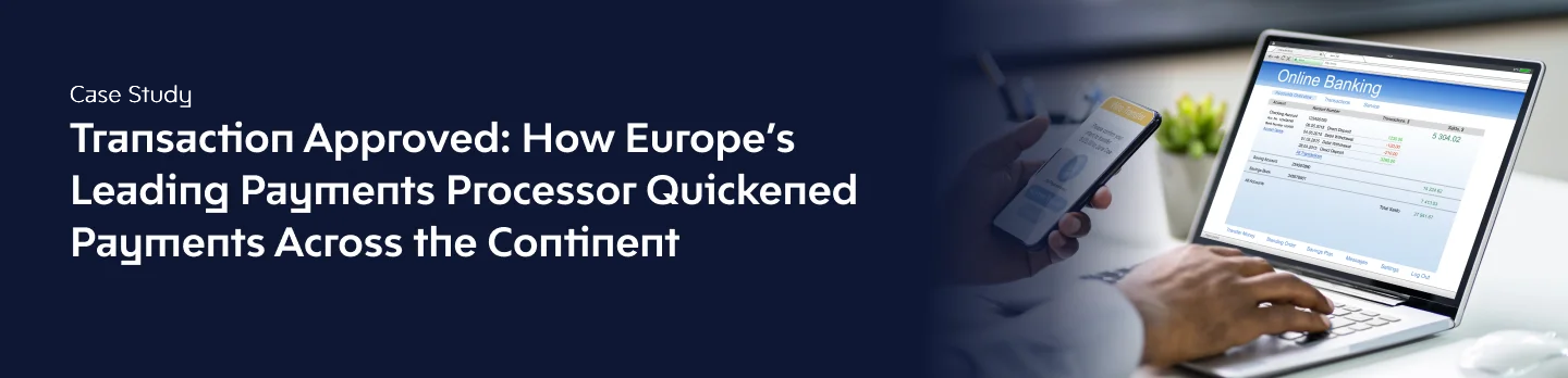 Transaction Approved: How Europe’s Leading Payments Processor Quickened Payments Across the Continent